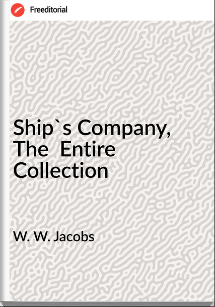 W. W. Jacobs - Ship's Company, The  Entire Collection