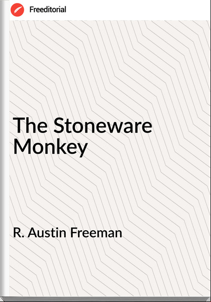 R. Austin Freeman  - The Stoneware Monkey