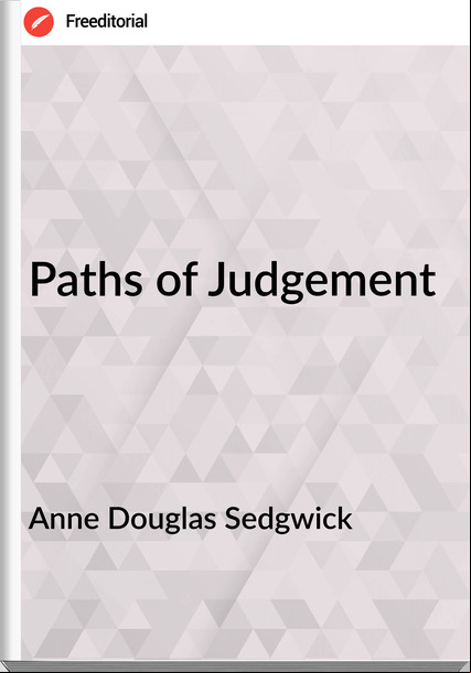 Anne Douglas Sedgwick - Paths of Judgement