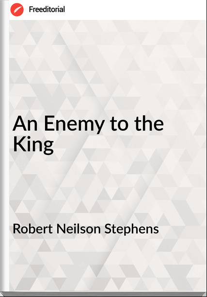 Robert Neilson Stephens - An Enemy to the King