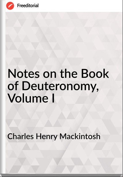 Charles Henry Mackintosh  - Notes on the Book of Deuteronomy, Volume I