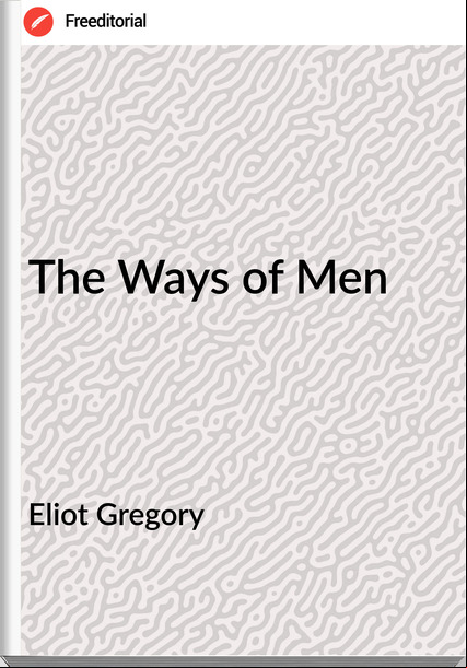 Eliot Gregory - The Ways of Men