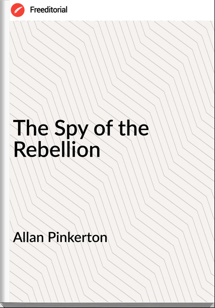 Allan Pinkerton - The Spy of the Rebellion