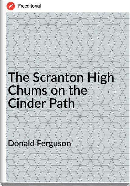 Donald Ferguson The Scranton High Chums on the Cinder Path