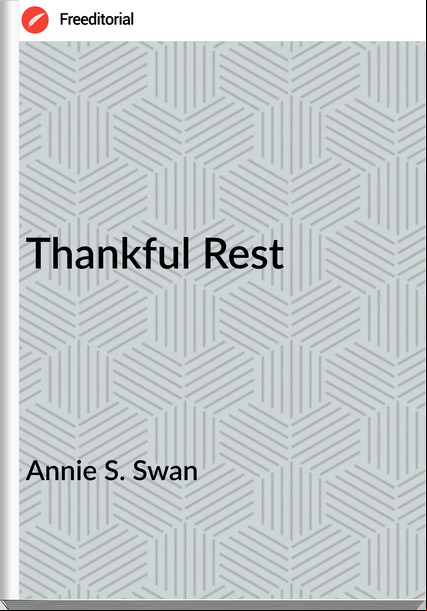 Annie S. Swan - Thankful Rest