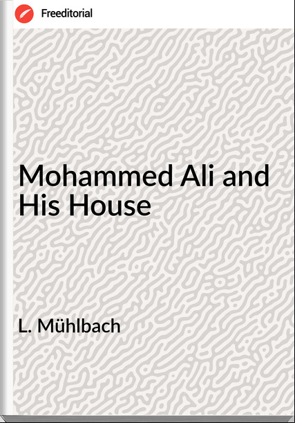 L. Mühlbach - Mohammed Ali and His House