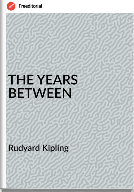   Rudyard Kipling - THE YEARS BETWEEN