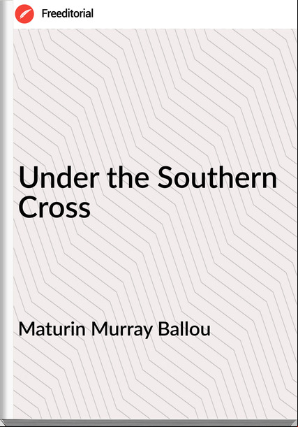 Maturin Murray Ballou - Under the Southern Cross