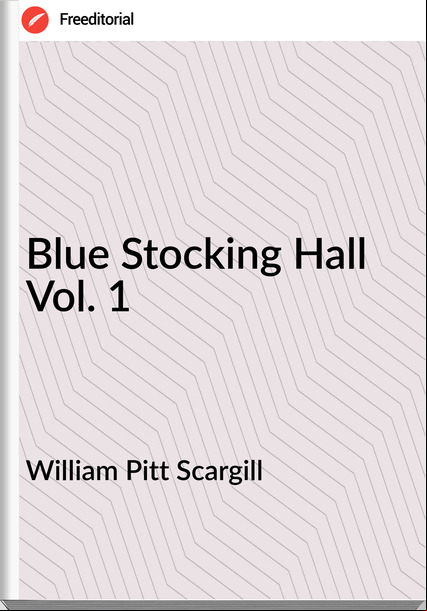 William Pitt Scargill - Blue Stocking Hall Vol. 1