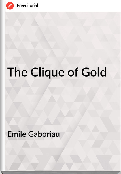 Emile Gaboriau  - The Clique of Gold
