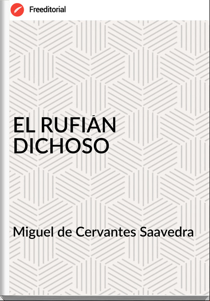 Miguel de Cervantes Saavedra  EL RUFIÁN DICHOSO