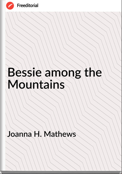 Joanna H. Mathews - Bessie among the Mountains