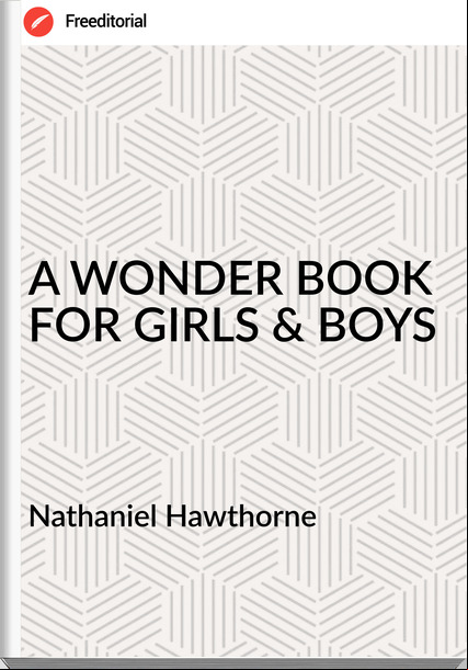  Nathaniel Hawthorne - A WONDER BOOK FOR GIRLS & BOYS