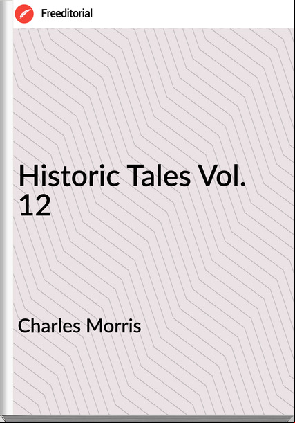 Charles Morris Historic Tales Vol. 12
