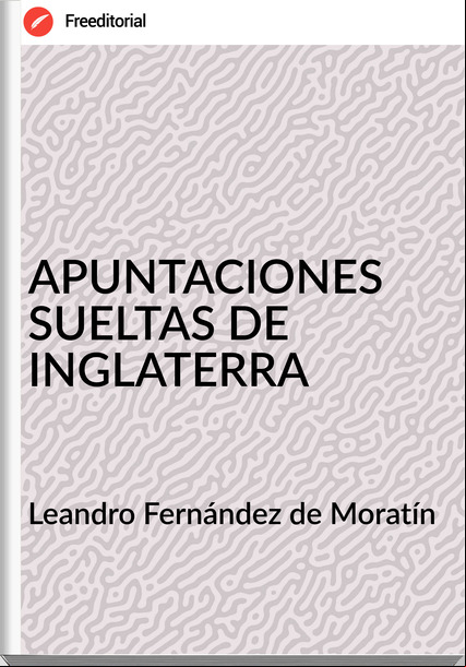 Leandro Fernández de Moratín APUNTACIONES SUELTAS DE INGLATERRA