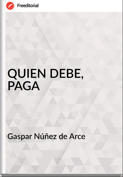 Gaspar Núñez de Arce QUIEN DEBE, PAGA