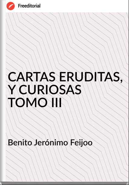  Benito Jerónimo Feijoo  - CARTAS ERUDITAS, Y CURIOSAS  TOMO III