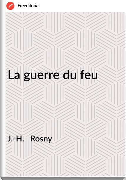 J.-H.   Rosny - La guerre du feu