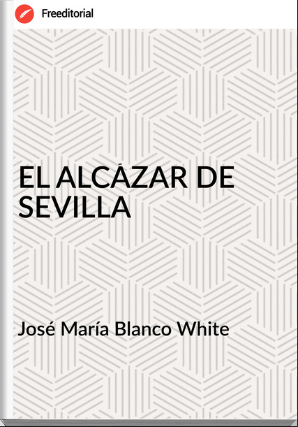 José María Blanco White EL ALCÁZAR DE SEVILLA
