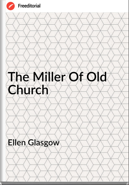 Ellen Glasgow - The Miller Of Old Church