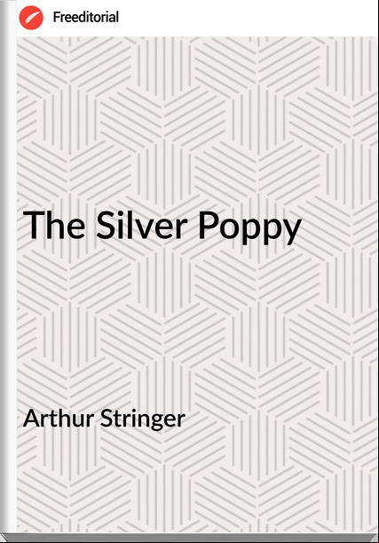 Arthur Stringer - The Silver Poppy