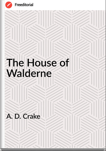 A. D. Crake - The House of Walderne