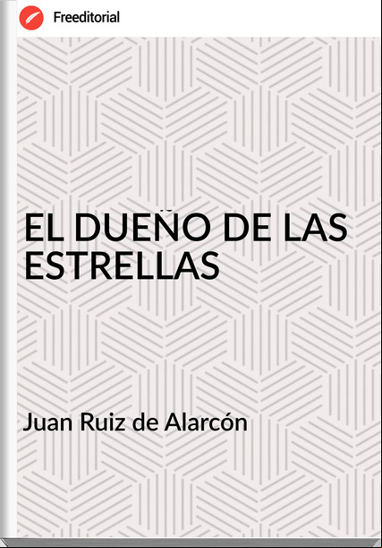Juan Ruiz de Alarcón EL DUEÑO DE LAS ESTRELLAS