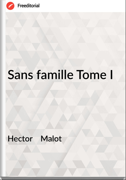 Hector    Malot - Sans famille Tome I