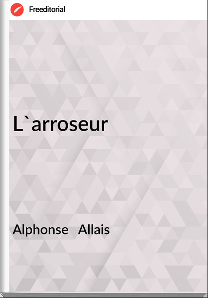Alphonse Allais L'arroseur