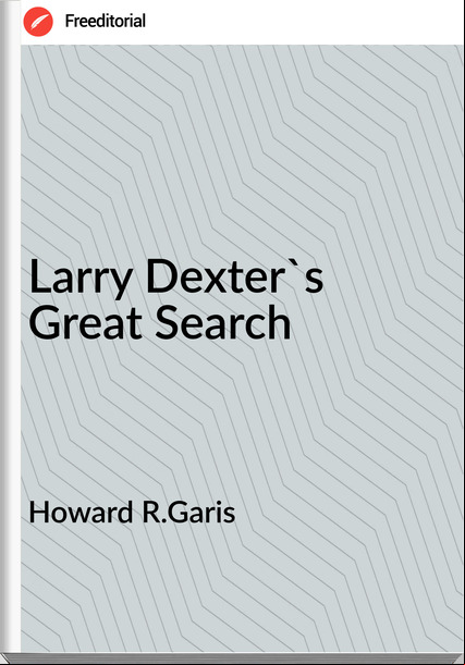 Howard R.Garis Larry Dexter's Great Search