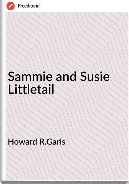 Howard R.Garis Sammie and Susie Littletail