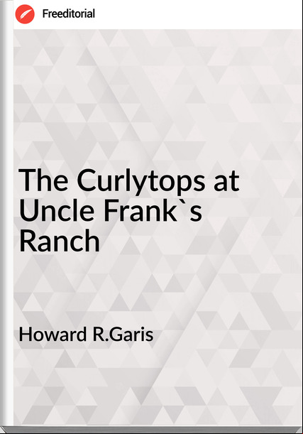 Howard R.Garis The Curlytops at Uncle Frank's Ranch