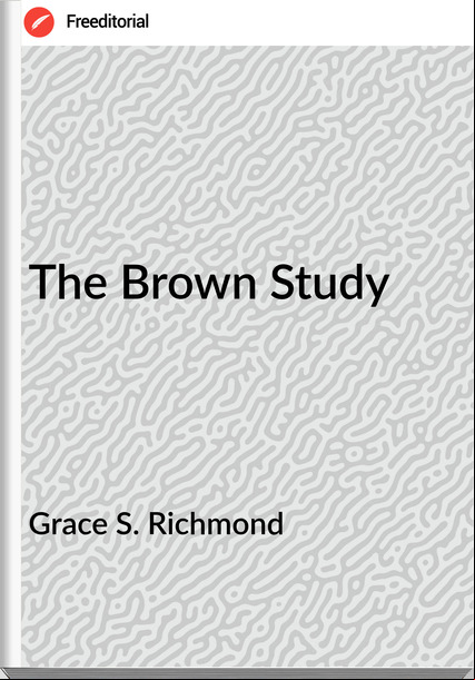 Grace S. Richmond - The Brown Study
