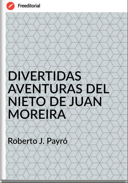 Roberto J. Payró DIVERTIDAS AVENTURAS DEL NIETO DE JUAN MOREIRA