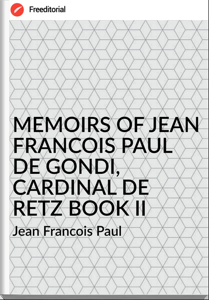 Jean Francois Paul MEMOIRS OF JEAN FRANCOIS PAUL DE GONDI, CARDINAL DE RETZ BOOK II