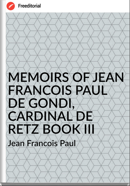 Jean Francois Paul MEMOIRS OF JEAN FRANCOIS PAUL DE GONDI, CARDINAL DE RETZ BOOK III