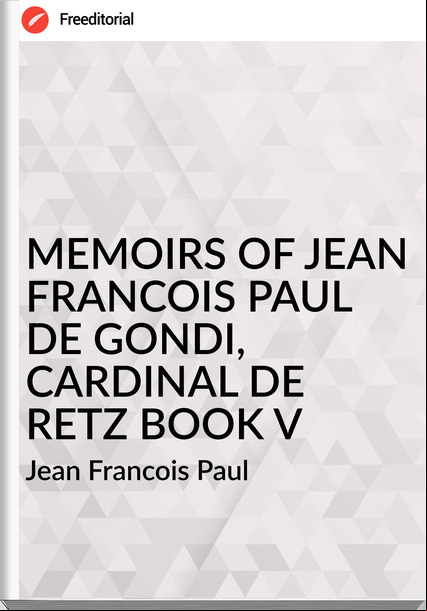 Jean Francois Paul MEMOIRS OF JEAN FRANCOIS PAUL DE GONDI, CARDINAL DE RETZ BOOK V