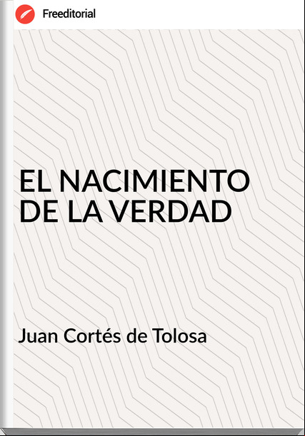 Juan Cortés de Tolosa - EL NACIMIENTO DE LA VERDAD