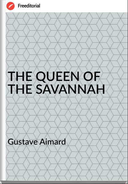 Gustave Aimard THE QUEEN OF THE SAVANNAH