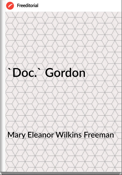 Mary Eleanor Wilkins Freeman  - 'Doc.' Gordon