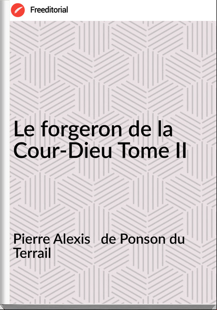 Pierre Alexis de Ponson du Terrail Le forgeron de la Cour-Dieu Tome II