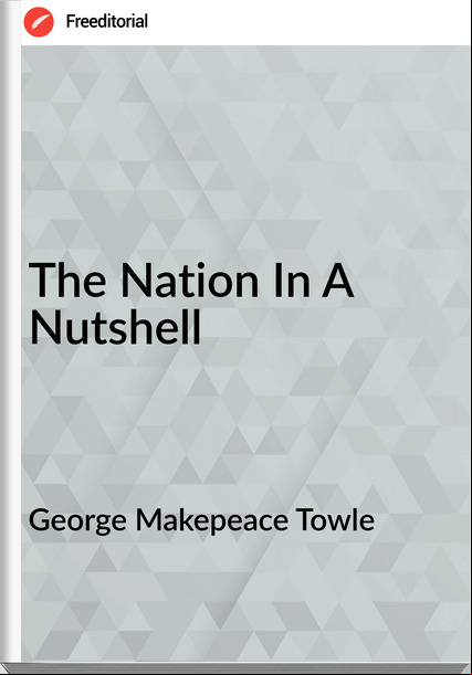 George Makepeace Towle - The Nation In A Nutshell