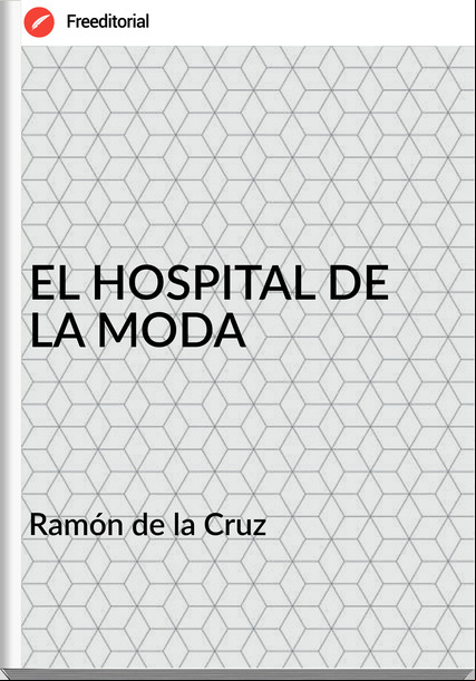 Ramón de la Cruz EL HOSPITAL DE LA MODA