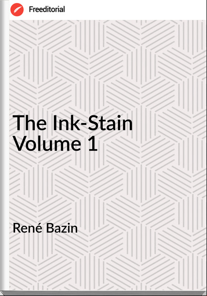  René Bazin  - The Ink-Stain Volume 1
