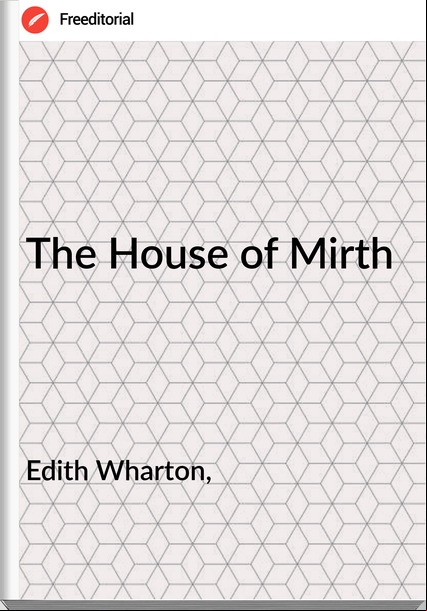 Edith Wharton, - The House of Mirth