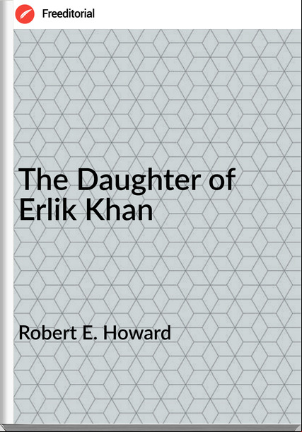 Robert E. Howard - The Daughter of Erlik Khan