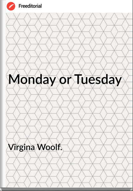 Virgina Woolf. Monday or Tuesday