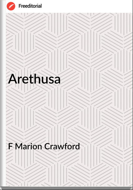 F Marion Crawford - Arethusa