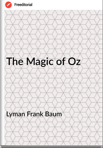 Lyman Frank Baum - The Magic of Oz
