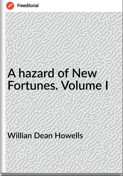 Willian Dean Howells - A hazard of New Fortunes. Volume I